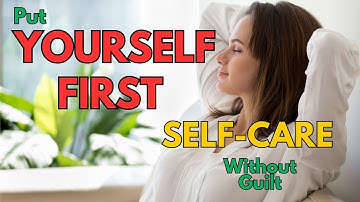 How to Prioritize Yourself Without Feeling Guilty.