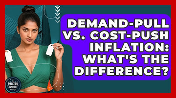 Demand-Pull Vs. Cost-Push Inflation: What