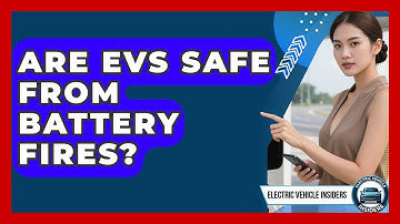 Are EVs Safe From Battery Fires? - Electric Vehicle Insiders