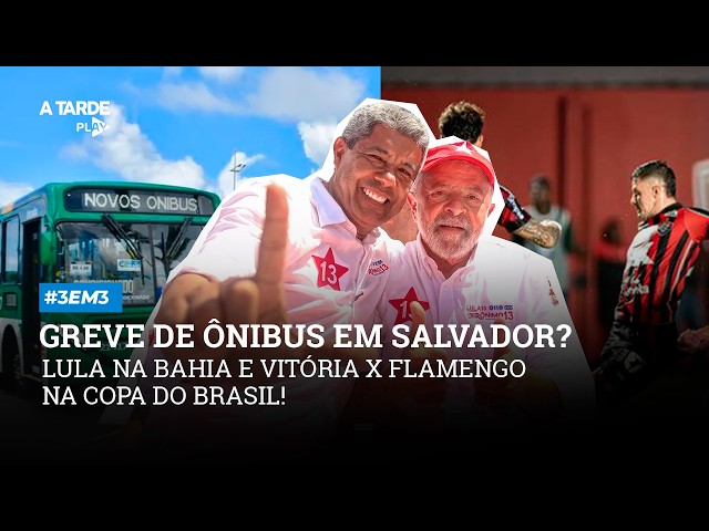 Greve de ônibus em Salvador? Lula na Bahia e Vitória x Flamengo na Copa do Brasil!