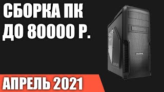 Сборка ПК за 80000 рублей  Апрель 2021 года! Мощный игровой компьютер на Intel & AMD