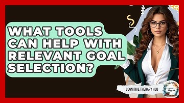 What Tools Can Help With Relevant Goal Selection? - Cognitive Therapy Hub