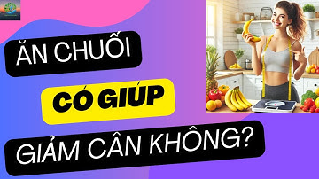 Ăn chuối có giúp giảm cân không? sự thật bạn cần biết