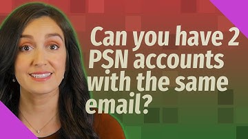 Can you have 2 PSN accounts with the same email?