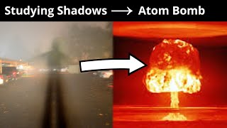 How Studying Shadows gave us the Atom Bomb