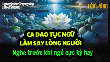 99 Câu Ca Dao Tục Ngữ Mang Đậm Triết Lý Nhân Sinh - Nghe Say Đắm Lòng Người | Lúa Vàng TV