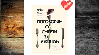 Поговорим о смерти за ужином. Как принять неизбежное и начать жить (Майкл Хебб) Аудиокнига