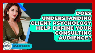 Does Understanding Client Psychology Help Define Your Consulting Audience? - Consulting Career Hub