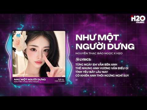 Như Một Người Dưng Remix (Hot TikTok) - Nguyễn Thạc Bảo Ngọc x OXI - Từng Ngày Em Vẫn Bên Anh