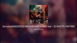 Greatest(GOATED) MEKXIKANO x MKE tae - 12 SHOTS ON FIRE