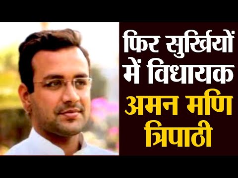 फिर सुर्खियों में विधायक अमन मणि त्रिपाठी, अब इस अधिकारी ने लगाया धमकाने का आरोप