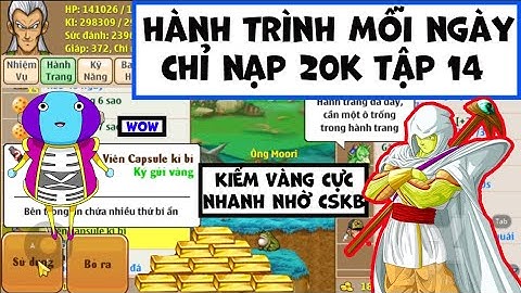 Ngọc Rồng Online - Hành trình mỗi ngày chỉ được nạp 20k vào game tập 14 - Cực nhiều vàng từ cskb