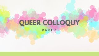 Queer Colloquy Part 3