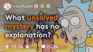 What Unsolved Mystery Has Absolutely No Plausible Explanation? (r/AskReddit)