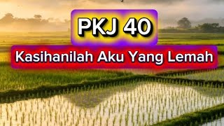 PKJ 40||Kasihanilah Aku Yang Lemah