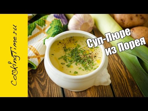 СУП-ПЮРЕ из ЛУКА ПОРЕЯ и КАРТОФЕЛЯ - луковый крем суп с картофелем / простой рецепт