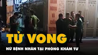 Nữ bệnh nhân tử vong tại phòng khám tư của bác sĩ trưởng khoa, công an đang điều tra