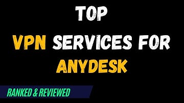 Best VPNs for AnyDesk - Top Budget Picks for 2024