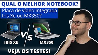 Qual melhor notebook com placa de vídeo Iris Xe ou com MX350? Notebook Iris Xe vs MX350