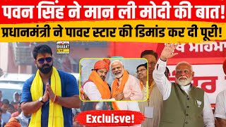 Excluisve ! पवन सिंह ने मान ली मोदी की बात ! प्रधानमंत्री ने पावर स्टार की डिमांड कर दी पूरी!