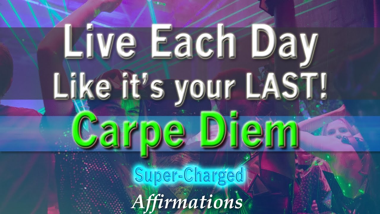 Live Each Day Like Its Your Last I Treasure Every Moment Of My Life Super Charged Affirmations