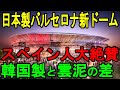 日本製バルセロナ新ドーム スペイン人大絶賛 韓国製と雲泥の差