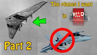 The planes I WANT in War Thunder - Part 2!