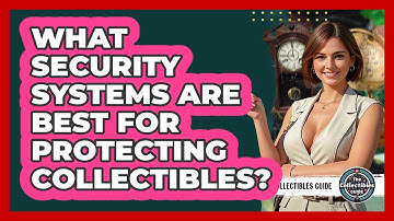What Security Systems Are Best For Protecting Collectibles? - The Collectibles Guide