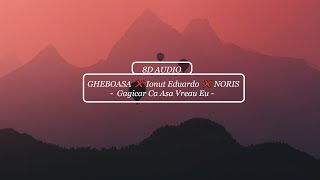 🎧 GHEBOASA ❌ Ionut Eduardo ❌ NORIS  -  Gagicar Ca Asa Vreau Eu [ 8D AUDIO ] 🎧