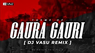 Theme Of Gaura Gauri  | DJ Vasu | Remix