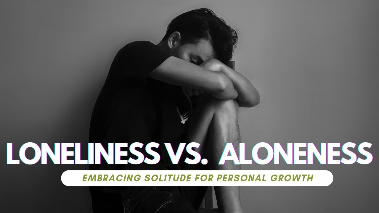 Loneliness vs. Aloneness: Embracing Solitude for Personal Growth - YouTube
