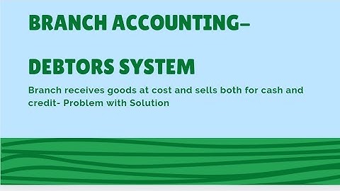 Branch Accounting- Debtors System- Branch receives goods at cost and sells both for cash and credit
