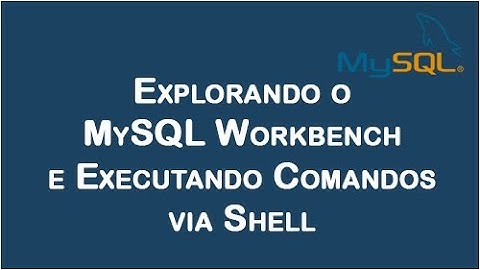 MYSQL - Explorando o Workbench e Executando Comandos via Shell.