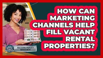 How Can Marketing Channels Help Fill Vacant Rental Properties? - Mastering Property Management