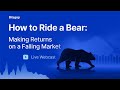 🐻 How to Ride a Bear? 💰 Making Returns on a Falling Market 📉 [Webcast]