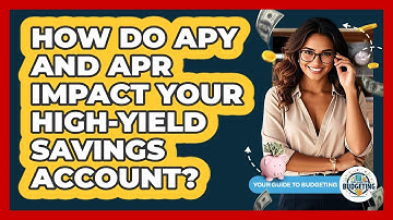 How Do APY And APR Impact Your High-yield Savings Account? - Your Guide to Budgeting