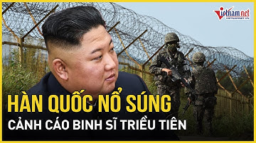 Hàn Quốc nổ súng cảnh cáo nhóm binh sĩ Triều Tiên vượt ranh giới tại khu vực nguy hiểm nhất thế giới