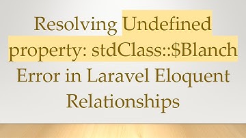 Resolving Undefined property: stdClass::$Blanch Error in Laravel Eloquent Relationships