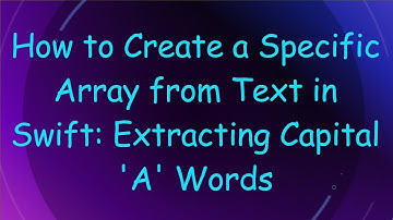 How to Create a Specific Array from Text in Swift: Extracting Capital 