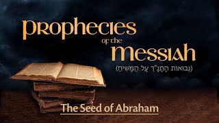 Prophecies of the Messiah - The Seed of Abraham (הַמָּשִׁיחַ זָרְעוֹ שֶל אַבְרָהָם)