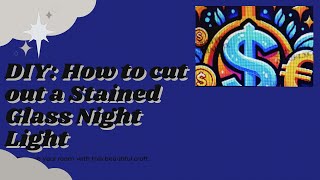 DIY: How To Cut Out a Stained Glass Night Light - Part 1: