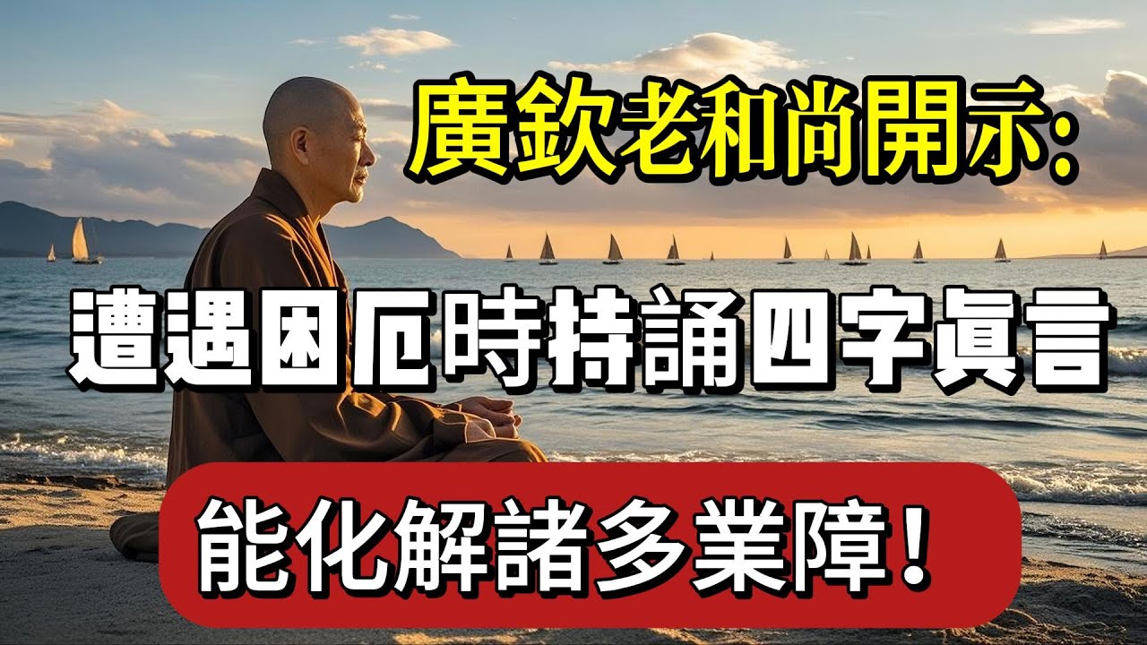 廣欽老和尚開示：遭遇困厄時持誦四字真言，能化解諸多業障！|佛教 |佛學知識|修心修行|禪悟人生 |南無阿彌陀佛|養生|廣欽老和尚|談佛心安