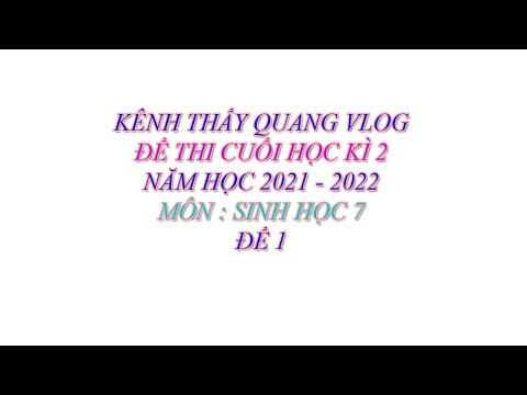 Видео: SINH HỌC LỚP 7 - ĐỀ THI HỌC KÌ 2 - NĂM HỌC 2021 - 2022 - ĐỀ 1