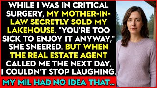 My MIL Sold My Inherited Lake House While I Was In Surgery 'You Don't Deserve It!' She Sneered