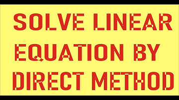 Solve linear equation by Direct method