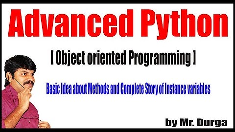 Adv Python |  Session - 78  |  Basic Idea about Methods and Complete Story of Instance variables