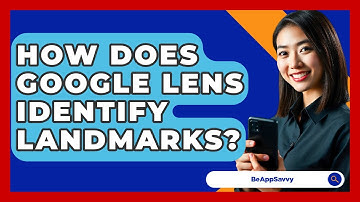 How Does Google Lens Identify Landmarks? - Be App Savvy