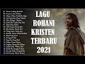 Lagu Rohani Paling Terindah 2021 Memberikan Kelegaan || Lagu Rohani Kristen Terbaru 2021 Terpopuler