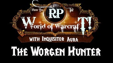 How To Roleplay in World of Warcraft: Race/Class Combination Guide- Worgen Hunters
