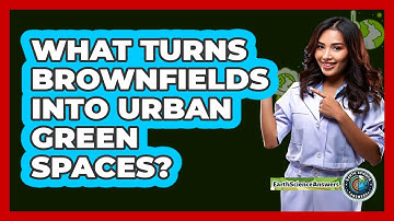 What Turns Brownfields Into Urban Green Spaces? - Earth Science Answers